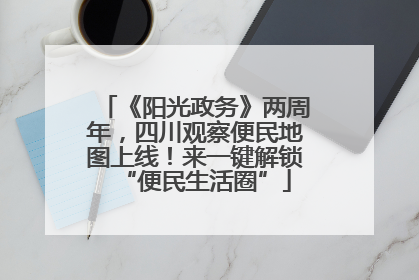 《阳光政务》两周年，四川观察便民地图上线！来一键解锁“便民生活圈”