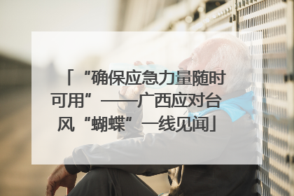 “确保应急力量随时可用”——广西应对台风“蝴蝶”一线见闻
