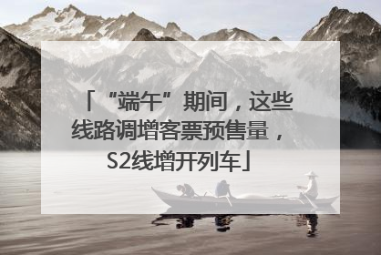 “端午”期间，这些线路调增客票预售量，S2线增开列车