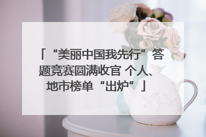 “美丽中国我先行”答题竞赛圆满收官 个人、地市榜单“出炉”