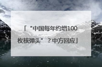 “中国每年约增100枚核弹头”？中方回应
