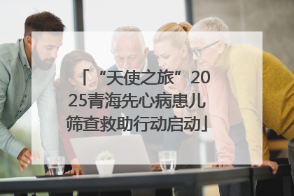 “天使之旅”2025青海先心病患儿筛查救助行动启动
