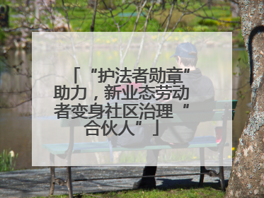 “护法者勋章”助力，新业态劳动者变身社区治理“合伙人”