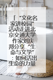 “文化名家进校园”活动走进北京交通大学 作家刘庆邦分享“生命与文学”：如何活出生命的力量？
