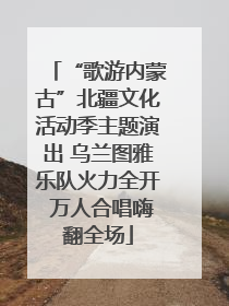 “歌游内蒙古”北疆文化活动季主题演出 乌兰图雅乐队火力全开 万人合唱嗨翻全场