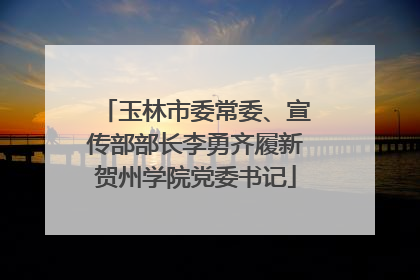 玉林市委常委、宣传部部长李勇齐履新贺州学院党委书记