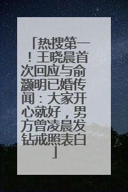 热搜第一！王晓晨首次回应与俞灏明已婚传闻：大家开心就好，男方曾凌晨发钻戒照表白