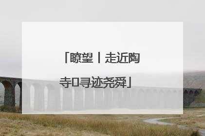 瞭望丨走近陶寺 寻迹尧舜