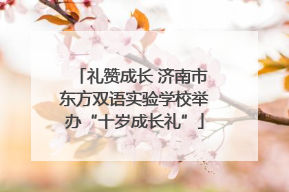 礼赞成长 济南市东方双语实验学校举办“十岁成长礼”