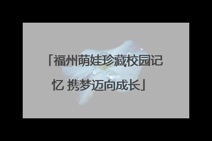 福州萌娃珍藏校园记忆 携梦迈向成长
