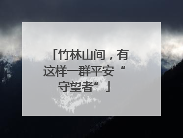竹林山间，有这样一群平安“守望者”