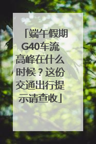 端午假期G40车流高峰在什么时候？这份交通出行提示请查收