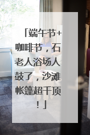 端午节+咖啡节，石老人浴场人鼓了，沙滩帐篷超千顶！