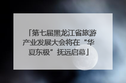 第七届黑龙江省旅游产业发展大会将在“华夏东极”抚远启幕