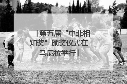 第五届“中菲相知奖”颁奖仪式在马尼拉举行
