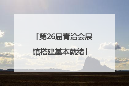 第26届青洽会展馆搭建基本就绪