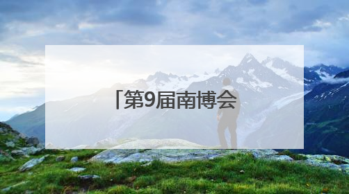 第9届南博会“剧透式”探馆，包好逛的！