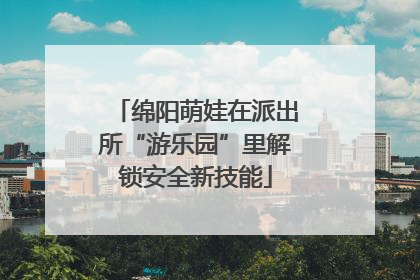 绵阳萌娃在派出所“游乐园”里解锁安全新技能