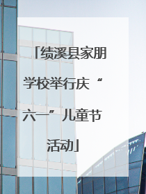 绩溪县家朋学校举行庆“六一”儿童节活动