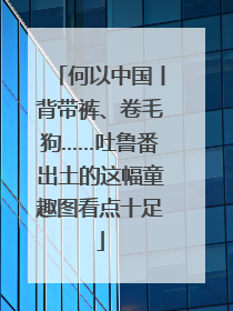 何以中国丨背带裤、卷毛狗……吐鲁番出土的这幅童趣图看点十足