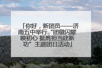 你好，新团员——济南五中举行“团徽闪耀映初心 挺膺担当建新功”主题团日活动