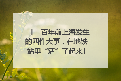 一百年前上海发生的四件大事，在地铁站里“活”了起来