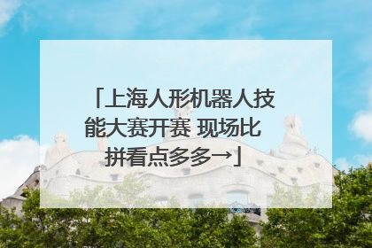 上海人形机器人技能大赛开赛 现场比拼看点多多→