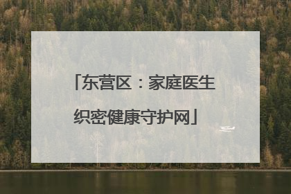 东营区：家庭医生织密健康守护网