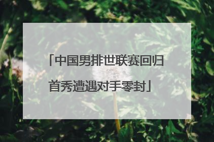 中国男排世联赛回归首秀遭遇对手零封