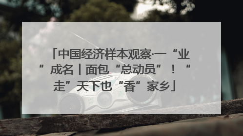 中国经济样本观察·一“业”成名丨面包“总动员”！“走”天下也“香”家乡