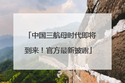 中国三航母时代即将到来！官方最新披露