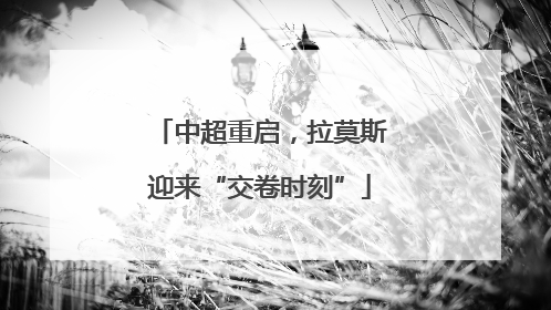 中超重启，拉莫斯迎来“交卷时刻”