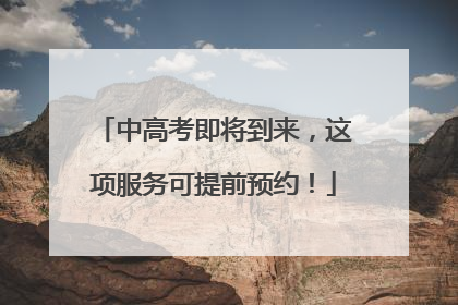 中高考即将到来，这项服务可提前预约！