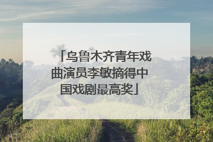 乌鲁木齐青年戏曲演员李敏摘得中国戏剧最高奖