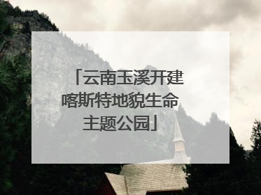 云南玉溪开建喀斯特地貌生命主题公园