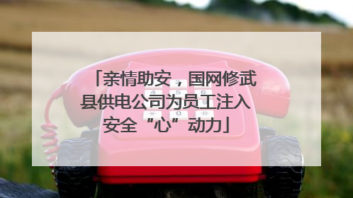 亲情助安，国网修武县供电公司为员工注入安全“心”动力