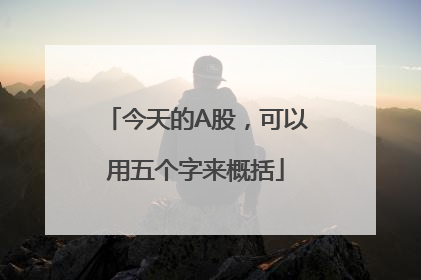 今天的A股，可以用五个字来概括