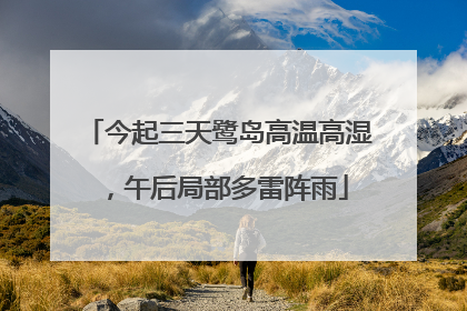 今起三天鹭岛高温高湿，午后局部多雷阵雨