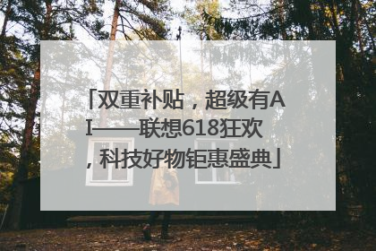 双重补贴，超级有AI——联想618狂欢，科技好物钜惠盛典