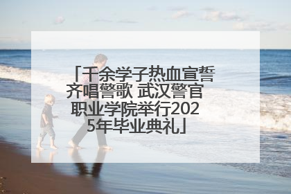千余学子热血宣誓齐唱警歌 武汉警官职业学院举行2025年毕业典礼