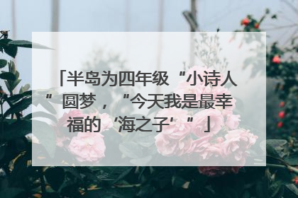 半岛为四年级“小诗人”圆梦，“今天我是最幸福的‘海之子’”