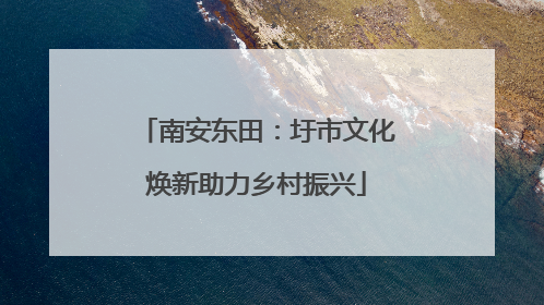 南安东田：圩市文化焕新助力乡村振兴