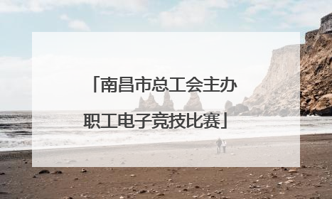 南昌市总工会主办职工电子竞技比赛