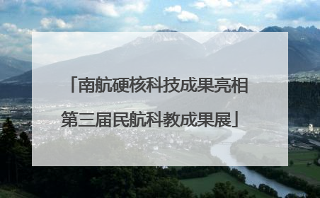 南航硬核科技成果亮相第三届民航科教成果展