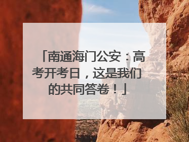 南通海门公安：高考开考日，这是我们的共同答卷！