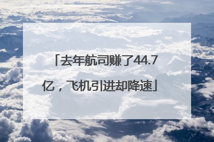 去年航司赚了44.7亿，飞机引进却降速