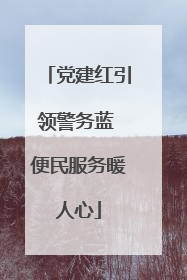 党建红引领警务蓝 便民服务暖人心
