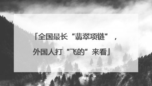 全国最长“翡翠项链”，外国人打“飞的”来看