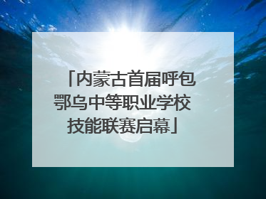 内蒙古首届呼包鄂乌中等职业学校技能联赛启幕