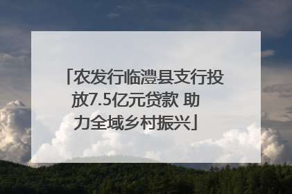 农发行临澧县支行投放7.5亿元贷款 助力全域乡村振兴